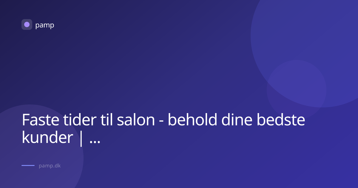 Faste tider til salon - behold dine bedste kunder | Pamp